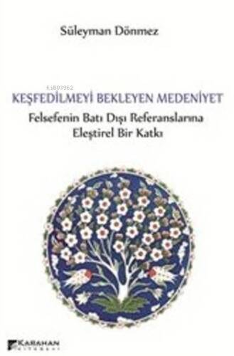 Keşfedilmeyi Bekleyen Medeniyet; Felsefenin Batı Dışı Referanslarına Eleştirel Bir Katkı - 1