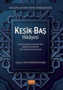 Kesik Baş Hikayesi ;Altın Orda Dönemi Müşterek İslam Edebiyatı Eserlerinden Tatar Türkçesi Kesik Baş Kitabı - 1