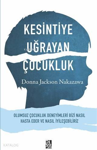 Kesintiye Uğrayan Çocukluk; Olumsuz Çocukluk Deneyimleri Bizi Nasıl Hasta Eder ve Nasıl İyileşebiliriz - 1