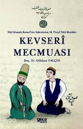 Kevserî Mecmuası; Nâyî Mustafa Kevserî'nin Kaleminden 18 Yüzyıl Türk Musikisi: - 1