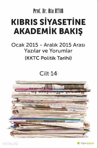 Kıbrıs Siyasetine Akademik Bakış Ocak 2015 - Aralık 2015 Arası Yazılar ve Yorumlar (KKTC Politik Tarihi) Cilt 14 - 1