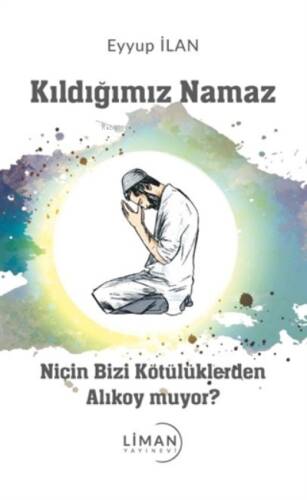 Kıldığımız Namaz Niçin Bizi Kötülüklerden Alıkoy muyor? - 1