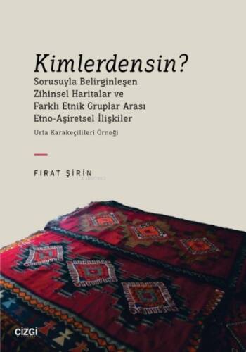 Kimlerdensin?;Sorusuyla Belirginleşen Zihinsel Haritalar ve Farklı Etnik Gruplar Arası Etno-Aşiretsel İlişkiler (Urfa Karakeçilileri Örneği) - 1