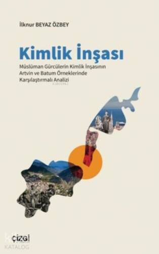 Kimlik İnşası ;Müslüman Gürcülerin Kimlik İnşasının Artvin ve Batum Örneklerinde Karşılaştırmalı Analizi - 1