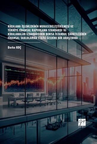 Kiralama İşlemlerinin Muhasebeleştirilmesi Ve Türkiye Finansal Raporlama Standardı 16;Kiralamalar Standardının Borsa İstanbul Şirketlerinin Finansal Tablolarına Etkisi Üzerine Bir Araştırma - 1