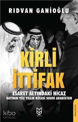 Kirli İttifak Esaret Altındaki Hicaz - Batının Yüz Yıllık Kölesi Suudi Arabistan - 1