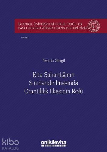 Kıta Sahanlığının Sınırlandırılmasında Orantılılık İlkesinin Rolü İstanbul Üniversitesi; Hukuk Fakültesi Kamu Hukuku Yüksek Lisans Tezleri Dizisi No: 5 - 1