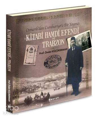 Kitabi Hamdi Efendi ve Trabzon; Osmanlı'dan Cumhuriyet'e Bir Yayıncı - 1