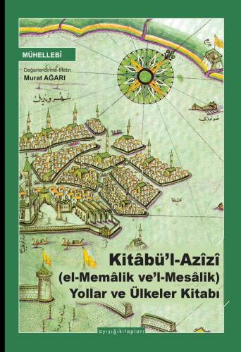 Kitâbü’l Azîzî (el-Memâlik ve’l-Mesâlik) Yollar ve Ülkeler Kitabı - 1