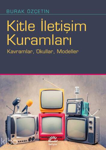 Kitle İletişim Kuramları; Kavramlar, Okullar, Modeller - 1