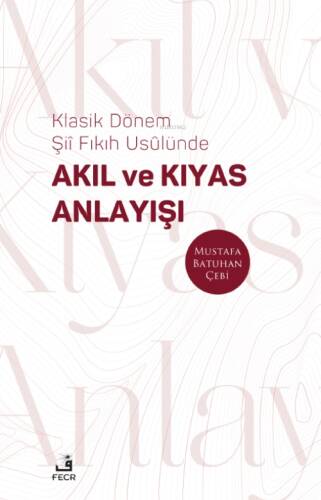 Klasik Dönem Şıı ̂ Fıkıh Usûlünde Akıl ve Kıyas Anlayışı - 1