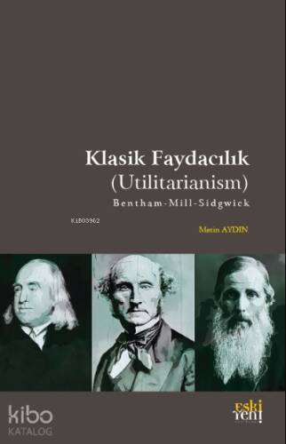 Klasik Faydacılık (Utilitarianism);B e n t h a m – M i l l – S i d g w i c k - 1