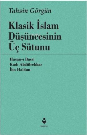 Klasik İslam Düşüncesinin Üç Sütunu ;Hasan-ı Basri, Kadı Abdülcebbar, İbn Haldun - 1