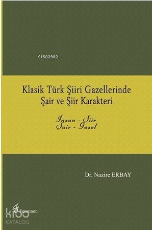 Klasik Türk Şiiri Gazellerinde Şair ve Şiir Karakteri; İnsan - Şiir / Şair - Gazel - 1