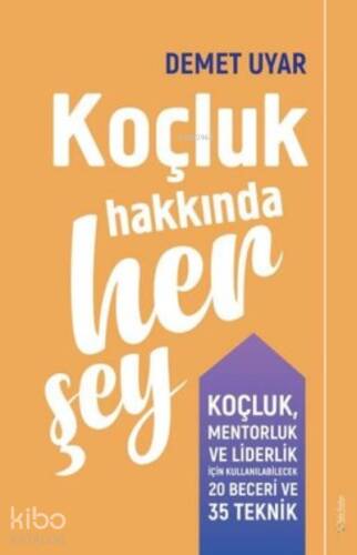 Koçluk Hakkında Her Şey;Koçluk Mentorluk ve Liderlik için Kullanılabilecek 20 Beceri ve 35 Teknik - 1