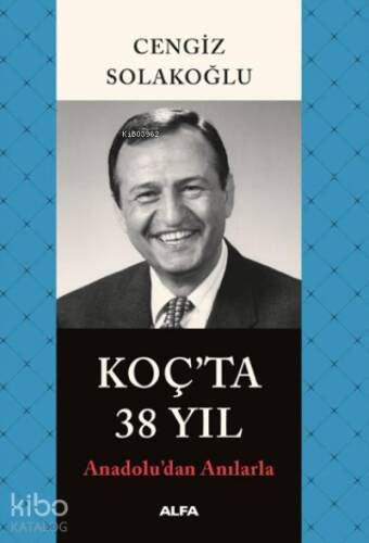 Koç'ta 38 Yıl ;Anadolu’dan Anılarla - 1