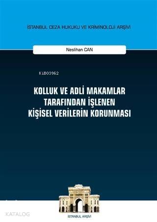 Kolluk ve Adli Makamlar Tarafından İşlenen Kişisel Verilerin Korunması; İstanbul Ceza Hukuku ve Kriminoloji Arşivi Yayın No: 37 - 1