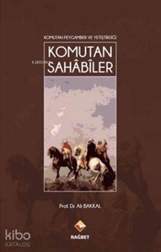 Komutan Peygamber ve Yetiştirdiği Komutan Sahâbîler - 1