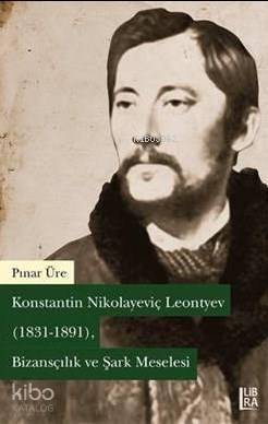 Konstantin Nikolayeviç Leontyev (1831-1891); Bizansçılık ve Şark Meselesi - 1