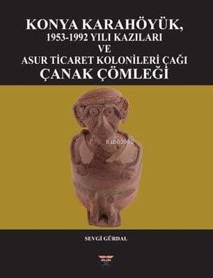 Konya Karahöyük 1953 - 1992 Yılı Kazıları ve Asur Ticaret Kolonileri Çağı Çanak Çömleği - 1