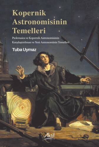 Kopernik Astronomisinin Temelleri;Ptolemaios ve Kopernik Astronomisinin Karşılaştırılması ve Yeni Astronominin Temelleri - 1