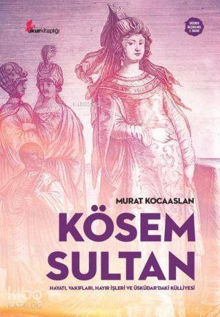 Kösem Sultan; Hayatı, Vakıfları, Hayır İşleri ve Üsküdar'daki Külliyesi - 1