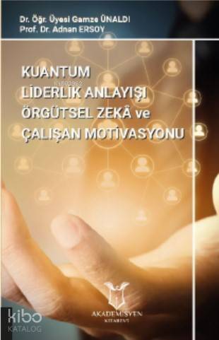 Kuantum Liderlik Anlayışının Örgütsel Zekâ İle İlişkisinin Çalışan Motivasyonuna Etkisi - 1