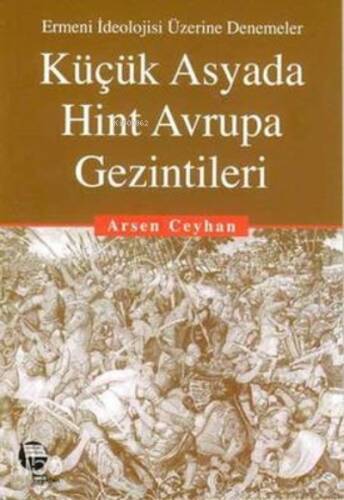 Küçük Asyada Hint Avrupa Gezintileri ;Ermeni İdeolojisi Üzerine Denemeler - 1