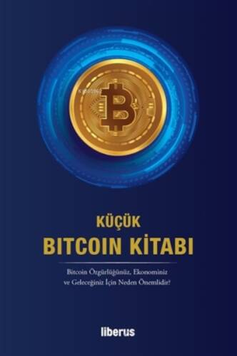 Küçük Bitcoin Kitabı;Bitcoin Özgürlüğünüz, Ekonominiz ve Geleceğiniz İçin Neden Önemlidir? - 1