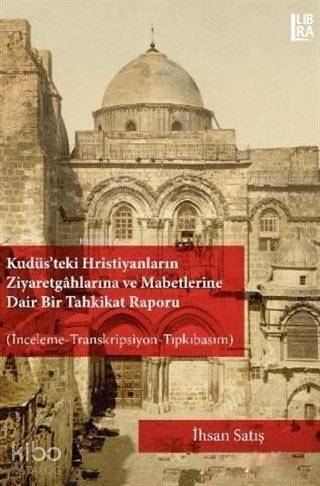 Kudüs'teki Hristiyanların Ziyaretgahlarına ve Mabetlerine Dair Bir Tahkikat Raporu; İnceleme-Transkripsiyon-Tıpkıbasım - 1