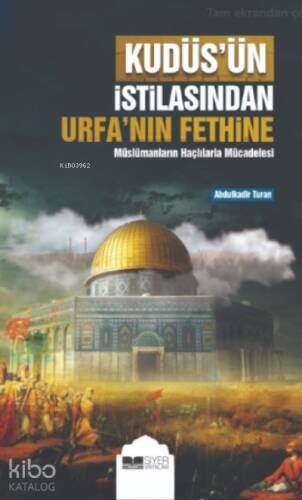 Kudüsün İstilasından Urfanın Fethine;Müslümanların Haçlılarla Mücadelesi - 1