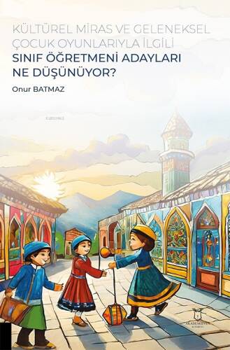 Kültürel Miras ve Geleneksel Çocuk Oyunlarıyla İlgili Sınıf Öğretmeni Adayları Ne Düşünüyor? - 1