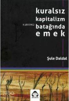 Kuralsız Kapitalizm Batağında Emek - 1