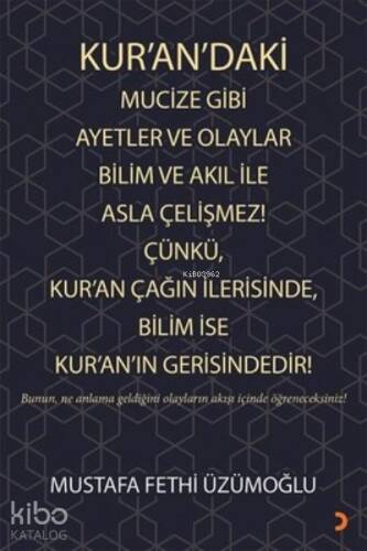 Kur’an’daki Mucize Gibi Ayetler ve Olaylar Bilim ve Akıl ile Asla Çelişmez! Çünkü, Kur’an Çağın İlerisinde, Bilim ise Kur’an’ın Gerisindedir! - 1