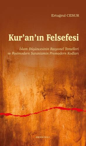 Kur’an’ın Felsefesi;İslam Düşüncesinin Rasyonel Temelleri ve Postmodern Satanizmin Premodern Kodları - 1