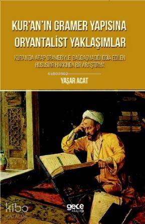 Kur'an'ın Gramer Yapısına Oryantalist Yaklaşımlar; Kur'an'da Arap Grameriyle Bagdasmadigi Iddia Edilen Hususlar Hakkinda Bir Arastirma - 1