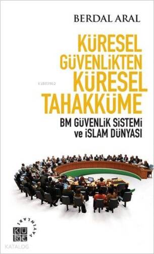 Küresel Güvenlikten Küresel Tahakküme; BM Güvenlik Sistemi ve İslam Dünyası - 1