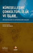 Küreselleşme Çokkültürlülük ve İslam; Din Sosyolojisi ve Antropolojisi Yazıları - 1