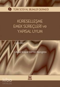 Küreselleşme, Emek Süreçleri ve Yapısal Uyum; 7. Ulusal Sosyal Bilimler Kongresi Seçme Konular - 1