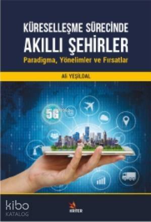 Küreselleşme Sürecinde Akıllı Şehirler: Paradigma, Yönelimler ve Fırsatlar - 1