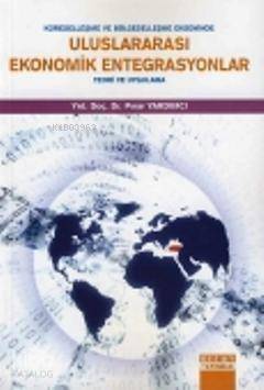 Küreselleşme ve Bölgeselleşme Ekseninde Uluslararası Ekonomik Entegrasyonlar; Teori ve Uygulama - 1