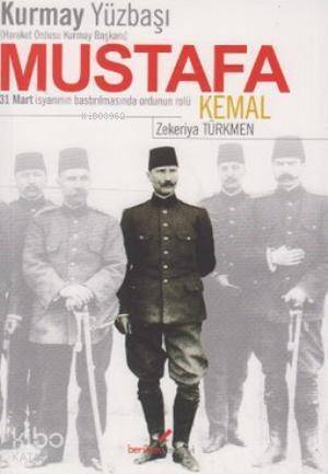 Kurmay YüzbaşıHareket Ordusu Kurmay Başkanı Mustafa Kemal; 31 Mart İsyanının Bastırılmasında Ordunun Rolü - 1