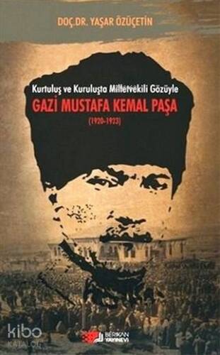 Kurtuluş ve Kuruluşta Milletvekili Gözüyle Gazi Mustafa Kemal Paşa; (1920-1923) - 1