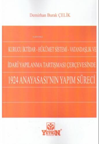 Kurucu İktidar - Hükümet Sistemi - Vatandaşlık ve İdari Yapılanma Tartışması Çerçevesinde;1924 Anayasası'nın Yapım Süreci - 1