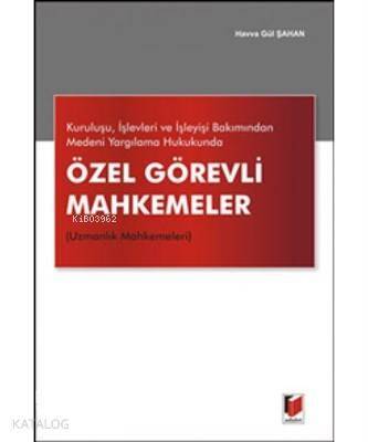 Kuruluşu, İşlevleri ve İşleyişi Bakımından Medeni Yargılama Hukukunda Özel Görevli Mahkemeler (Uzmanlık Mahkemeleri) - 1