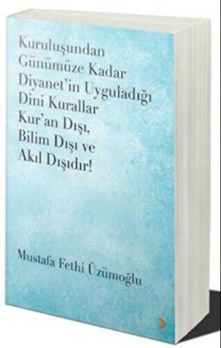 Kuruluşundan Günümüze Kadar Diyanet’in Uyguladığı Dini Kurallar Kur’an Dışı. Bilim Dışı ve Akıl Dışıdır - 1