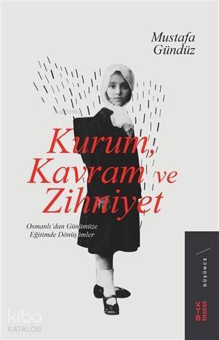 Kurum, Kavram ve Zihniyet; Osmanlı'dan Günümüze Eğitimde Dönüşümler - 1