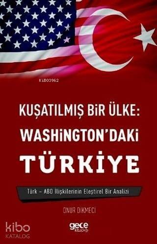 Kuşatılmış Bir Ülke: Washington'daki Türkiye; Türk - ABD İlişkilerinin Eleştirel Bir Analizi - 1