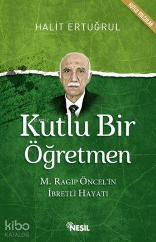 Kutlu Bir Öğretmen; M. Ragıp Öncel'in İbretli Hayatı - 1