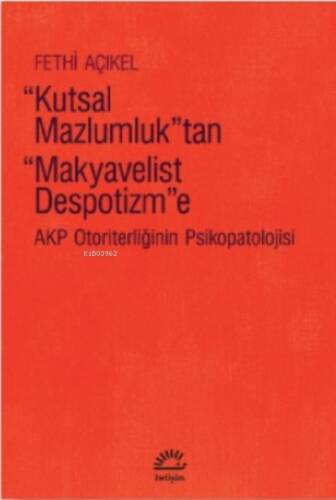 Kutsal Mazlumluk'tan Makyavelist Despotizm'e;Akp Otoriterliğinin Psikopatolojisi - 1